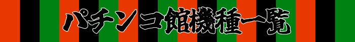 パチンコ館の全機種一覧
